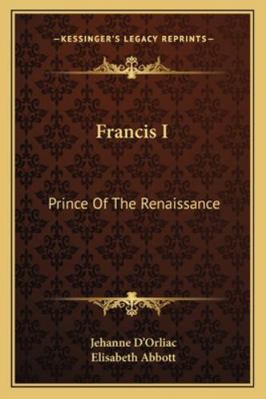 Francis I: Prince Of The Renaissance 1163180076 Book Cover