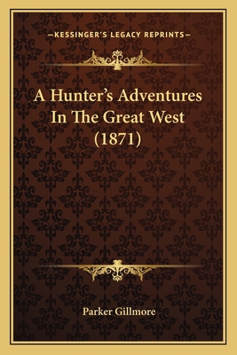 A Hunter's Adventures In The Great West (1871) 1164533614 Book Cover