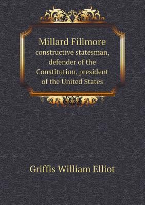 Millard Fillmore Constructive Statesman, Defend... 551865281X Book Cover