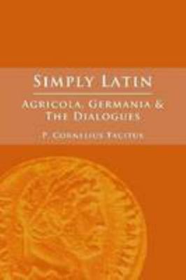 Simply Latin - Agricola, Germania and Dialogues [Latin] 1471041042 Book Cover