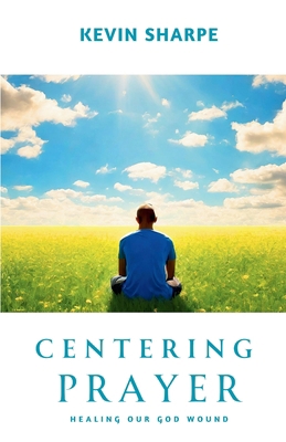 Centering Prayer: Healing Our God Wound 1959970046 Book Cover