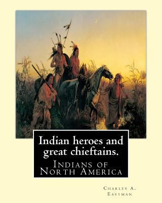 Indian heroes and great chieftains. By: Charles... 1539691683 Book Cover