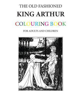 The Old Fashioned King Arthur Colouring Book 1523892595 Book Cover