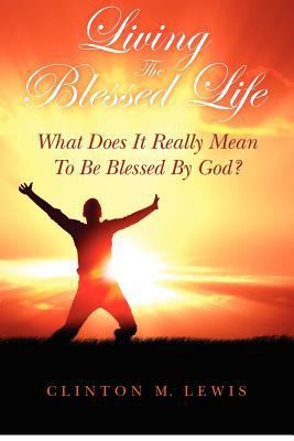 Living The Blessed Life: What Does It Really Me... 0615693423 Book Cover