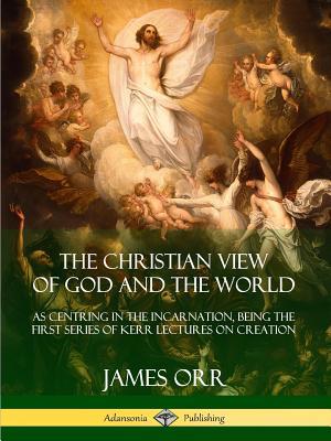 The Christian View of God and the World: As Cen... 0359746624 Book Cover