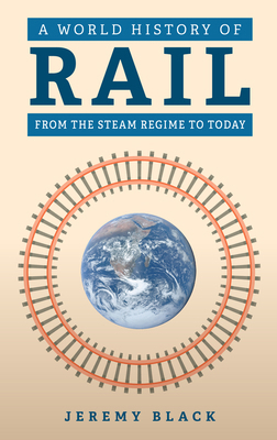 A World History of Rail: From the Steam Regime ... 1398121010 Book Cover