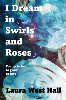 I Dream in Swirls and Roses: Poetry to heal, to... B0CDNMNRGQ Book Cover