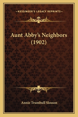 Aunt Abby's Neighbors (1902) 1163892327 Book Cover