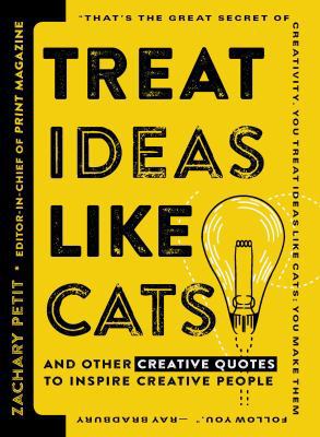 Treat Ideas Like Cats: And Other Creative Quote... 1440596336 Book Cover