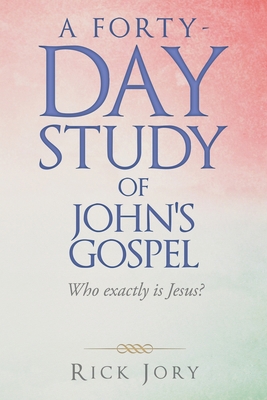 A Forty-Day Study of John's Gospel: Who Exactly... 1664250115 Book Cover