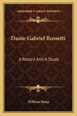 Dante Gabriel Rossetti: A Record And A Study 1162946466 Book Cover