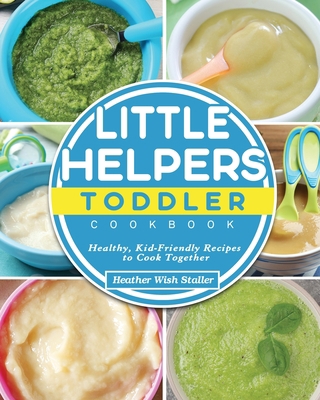 Little Helpers Toddler Cookbook: Healthy, Kid-F... 1802441204 Book Cover