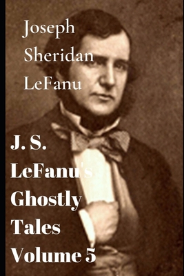 J. S. LeFanu's Ghostly Tales Volume 5 1670965090 Book Cover