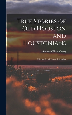 True Stories of old Houston and Houstonians; Hi... 1015454585 Book Cover