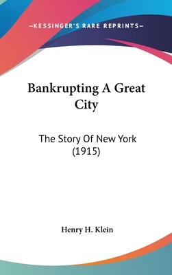 Bankrupting A Great City: The Story Of New York... 1436918200 Book Cover