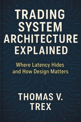 Trading System Architecture Explained: Where La... B0H6RH69LJ Book Cover