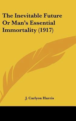 The Inevitable Future or Man's Essential Immort... 1161717331 Book Cover