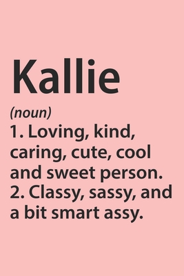 Paperback Kallie Definition Personalized Name Funny Notebook Gift , Girl Names, Personalized Kallie Name Gift Idea Notebook: Lined Notebook / Journal Gift, 120 ... Gift Idea for Kallie, Cute, Funny, Gift, Book