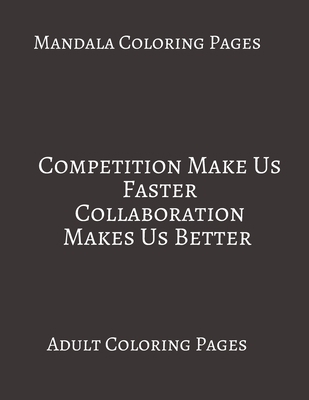 Paperback Mandala Coloring Pages ~ Competition Makes Us faster Collaboration Makes us Better: Adult Coloring books. Stress Relieving Coloring Pages. Gifts For Team. Book