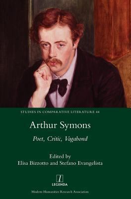 Arthur Symons: Poet, Critic, Vagabond 1781884978 Book Cover