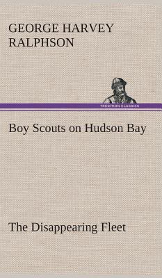 Boy Scouts on Hudson Bay The Disappearing Fleet 3849520161 Book Cover