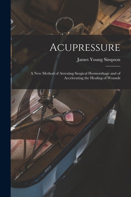Acupressure: A New Method of Arresting Surgical... 1018498869 Book Cover