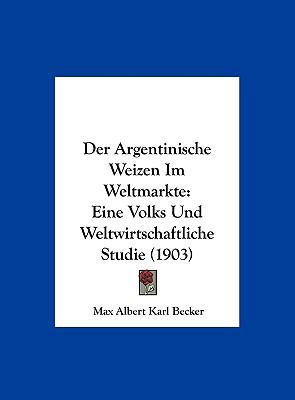 Der Argentinische Weizen Im Weltmarkte: Eine Vo... [German] 1162301082 Book Cover