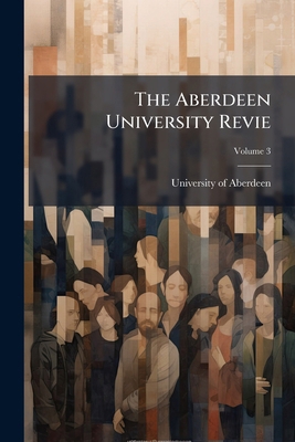 The Aberdeen University Revie; Volume 3 1172366713 Book Cover