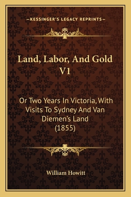 Land, Labor, And Gold V1: Or Two Years In Victo... 1165436000 Book Cover