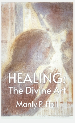 Healing: The Divine Art: Tby Manly P. Hall Hard... 1639235825 Book Cover