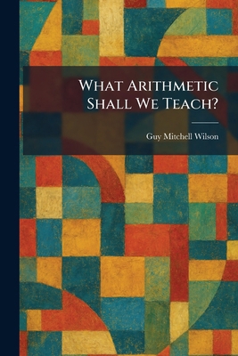 What Arithmetic Shall We Teach? 1026082714 Book Cover