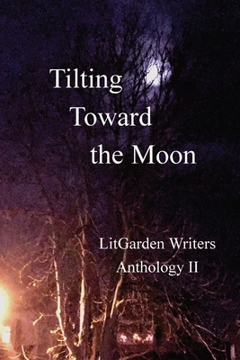 Tilting Toward the Moon: LitGarden Anthology II B0BTSMVQL4 Book Cover