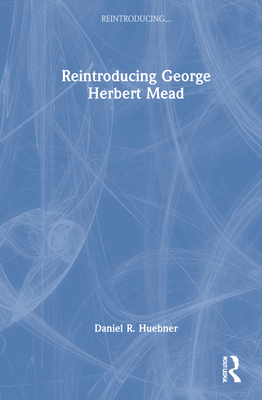 Reintroducing George Herbert Mead 0367463997 Book Cover
