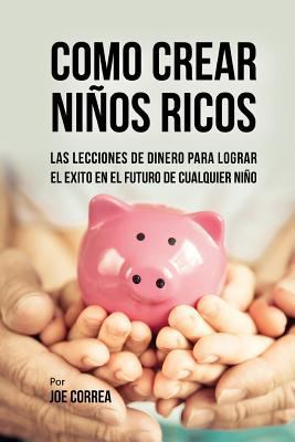 Como Crear Niños Ricos: Las Lecciones De Dinero... [Spanish] 1720552843 Book Cover