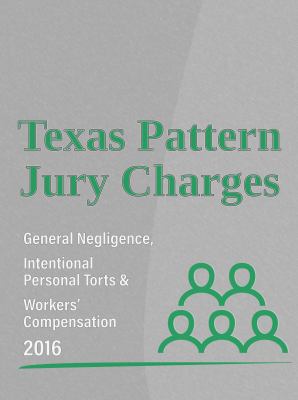 Texas Pattern Jury Charges--General Negligence, Intentional Personal Torts and Workers' Compensation, 2016 Edition