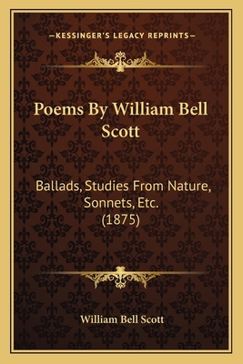 Poems by William Bell Scott: Ballads, Studies f... 1164094270 Book Cover