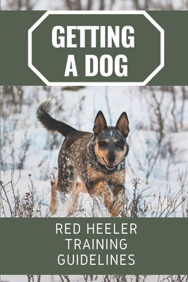 Getting A Dog: Red Heeler Training Guidelines: ... B09CCH7K2S Book Cover