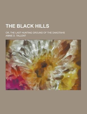 The Black Hills; Or, the Last Hunting Ground of... 1230273913 Book Cover