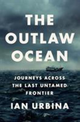 The Outlaw Ocean: Journeys Across the Last Unta... 1524711640 Book Cover