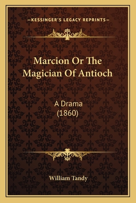 Marcion Or The Magician Of Antioch: A Drama (1860) 1165473194 Book Cover