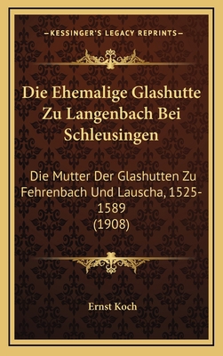 Die Ehemalige Glashutte Zu Langenbach Bei Schle... [German] 116888537X Book Cover