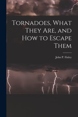 Tornadoes, What They Are, and How to Escape Them 101802851X Book Cover