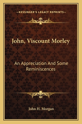 John, Viscount Morley: An Appreciation And Some... 1163172790 Book Cover