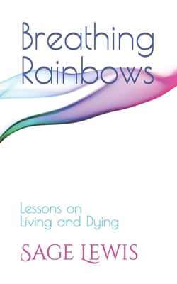Breathing Rainbows: Lessons on Living and Dying B0BTKQTRNC Book Cover