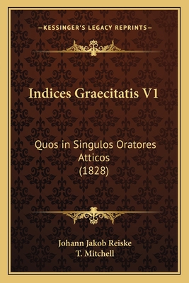 Indices Graecitatis V1: Quos in Singulos Orator... [Latin] 1165384787 Book Cover