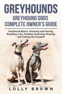 Greyhounds: Greyhound Dogs Complete Owner's Guide 1957367423 Book Cover