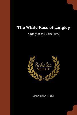 The White Rose of Langley: A Story of the Olden... 1374979708 Book Cover