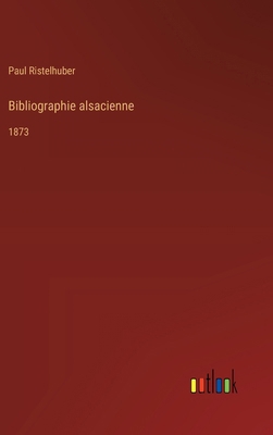 Bibliographie alsacienne: 1873 [French] 3385043573 Book Cover