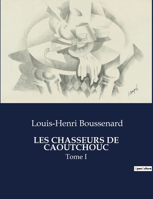 Les Chasseurs de Caoutchouc: Tome I [French] B0CMGNJBD1 Book Cover