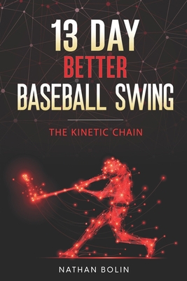 13 Day Better Baseball Swing: The Kinetic Chain B0BW2GDPPV Book Cover